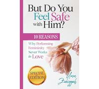 But Do You Feel Safe with Him?: 10 Reasons Why Performing Femininity Never Works in Love (Special Edition)