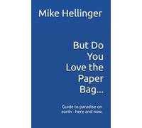 But Do You Love the Paper Bag...: Guide to paradise on earth - here and now. (Beyond the Illusion)
