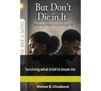 But Don’t Die in It: Surviving what tried to break me