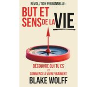 But et sens de la vie: Découvre qui tu es et commence à vivre vraiment. (Révolution personnelle)