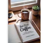 But First, Coffee: A Daily Journal for Caffeine Lovers
