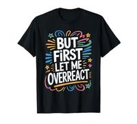 But First Let Me Overreact Reacciones dramáticas - Camiseta