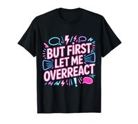 But First Let Me Overreact Reacciones dramáticas |- Camiseta