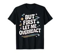 But First Let Me Overreact Reacciones dramáticas - Camiseta