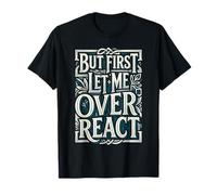 But First Let Me Overreact Reacciones dramáticas Camiseta