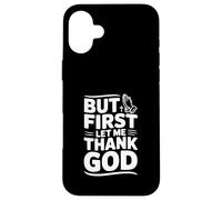 But First Let Me Thank God - Cita inspiradora Carcasa para iPhone 16 Plus