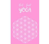 But first Yoga: A Journal for Mindful Moments & Daily Flow