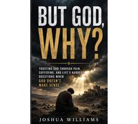 BUT GOD, WHY?: Trusting God Through Pain, Suffering, and Life's Hardest Questions When God Doesn't Make Sense