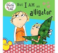 But I Am an Alligator (Charlie & Lola)