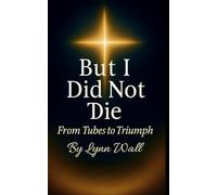 But I Did Not Die: From Tubes To Triumph