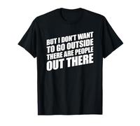 But I Don't Want to Go Outside There Are People out There Camiseta
