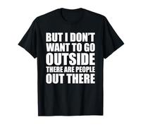 But I Don't Want to Go Outside There Are People out There Camiseta