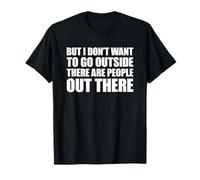 But I Don't Want to Go Outside There Are People out There Camiseta