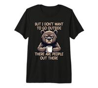 But I Don't Want To Go Outside There Are People out There Camiseta Premium