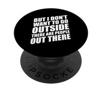 But I Don't Want to Go Outside There Are People out There PopSockets PopGrip Adhesivo