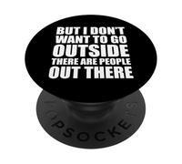 But I Don't Want to Go Outside There Are People out There PopSockets PopGrip Adhesivo