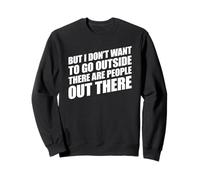 But I Don't Want to Go Outside There Are People out There Sudadera