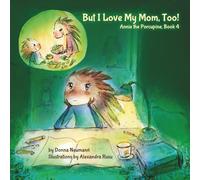 But I Love My Mom, Too!: 4 (Annie the Porcupine)