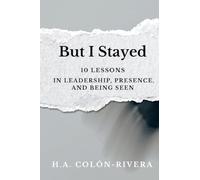 But I Stayed: 10 Lessons In Leadership, Presence, and Being Seen