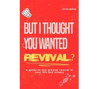 But I Thought You Wanted Revival?: A Guide To See Greater Revival In Your Life And Others