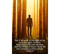 But if we walk in the light as he is in the light, we have fellowship with one another, and the blood of Jesus Christ his Son cleanses us from all sin. 1 John 1:7 - Daily Journal
