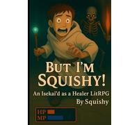 But I'm Squishy!: An Isekai'd as a healer LitRPG