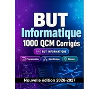 BUT Informatique : 1000 QCM Corrigés: Préparation à l'examen : QCM Programmation, Algorithmique, Réseaux, BDD et entraînement aux contrôles continus et examens finaux du BUT