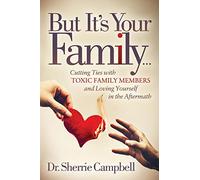 But It's Your Family...: Cutting Ties with Toxic Family Members and Loving Yourself in the Aftermath