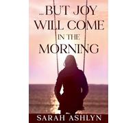 ...But Joy Will Come in the Morning: 2 (We May Weep for a Time...)