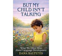 But My Child Isn't Talking: What We Often Miss About Language Development