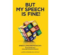 But My Speech Is Fine!: Speech-Language Pathology: True Stories of a Misunderstood Profession