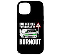 But Officer The Sign Said Do a Burnout - Funny Car Humor Carcasa para iPhone 15