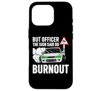 But Officer The Sign Said Do a Burnout - Funny Car Humor Carcasa para iPhone 16 Pro