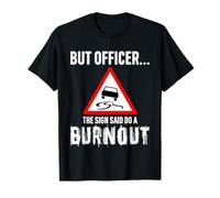 But Officer the Sign Said Do a Burnout - Funny Drift Fan Car Camiseta