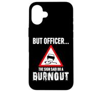 But Officer the Sign Said Do a Burnout - Funny Drift Fan Car Carcasa para iPhone 16 Plus