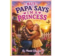 But Papa Says I'm A Princess: A Heartwarming Story About Love, Kindness, and a Grandfather's Special Bond with His Granddaughter.