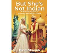 But She's Not Indian: A Humorous Guide to Marrying Into Indian Culture