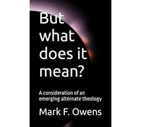 But what does it mean?: A consideration of an emerging alternate theology