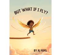 But What If I Fly?: A Bedtime Story About Overcoming Fear and Believing in Yourself