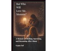 But Who Will Love Me, Momma?: A Memoir of Healing, Survival, and Becoming After Abuse
