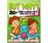 BUT WHY? 250+ Weird & Gross Whys Kids Love to Ask: Big Questions, Simple Answers, and Real Science for Curious Kids Ages 6-12