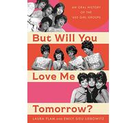 But Will You Love Me Tomorrow?: An Oral History of the '60s Girl Groups