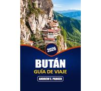 Bután Guía De Viaje 2026: Descubre joyas ocultas, monasterios sagrados, Rutas de senderismo, gastronomía local y cultura Etiqueta en el Reino de la Felicidad