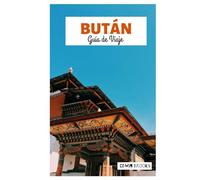 Bután Guía de Viaje: Explora las principales atracciones de las principales ciudades, joyas ocultas, sitios culturales y rutas de trekking por el Himalaya.