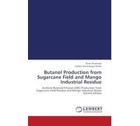 Butanol Production from Sugarcane Field and Mango Industrial Residue: Acetone-Butanol-Ethanol (ABE) Production from Sugarcane Field Residue and Mango Industrial Waste - Second Edition