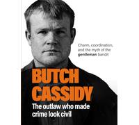 Butch Cassidy: The Outlaw Who Made Crime Look Civil. Charm, Coordination, and the Myth of the Gentleman Bandit