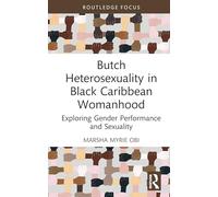 Butch Heterosexuality in Black Caribbean Womanhood: Exploring Gender Performance and Sexuality (Leading Conversations on Black Sexualities and Identities)
