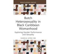 Butch Heterosexuality in Black Caribbean Womanhood: Exploring Gender Performance and Sexuality (Leading Conversations on Black Sexualities and Identities)