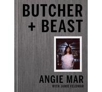 Butcher and Beast: Mastering the Art of Meat: A Cookbook