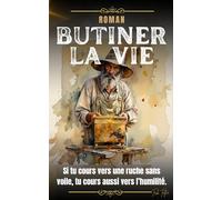 Butiner la vie: Si tu cours vers une ruche sans voile, tu cours aussi vers l’humilité.